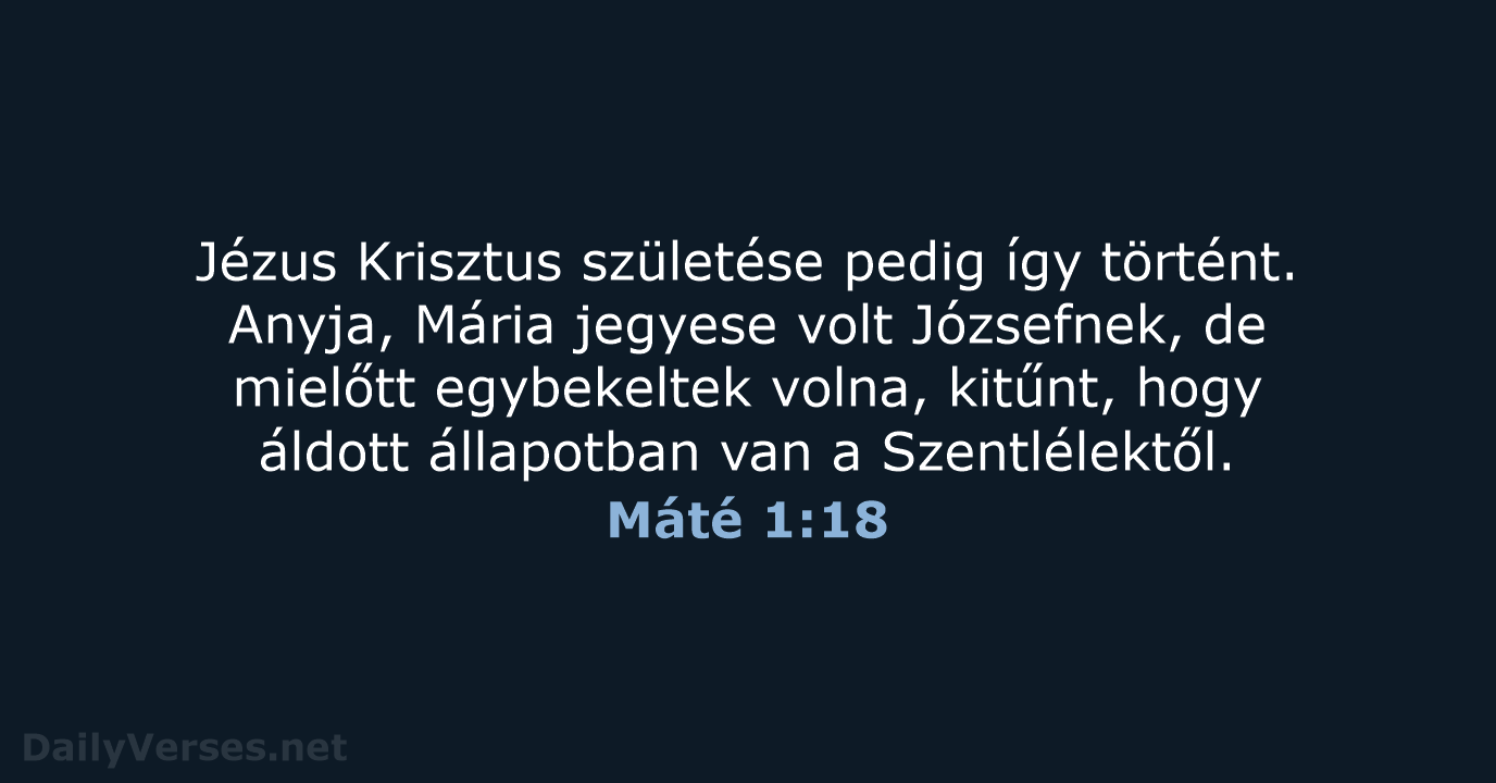 Jézus Krisztus születése pedig így történt. Anyja, Mária jegyese volt Józsefnek, de… Máté 1:18