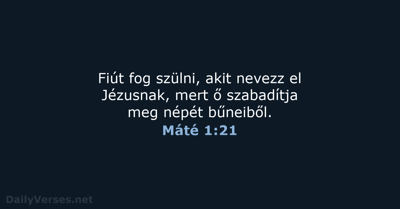 Fiút fog szülni, akit nevezz el Jézusnak, mert ő szabadítja meg népét bűneiből. Máté 1:21