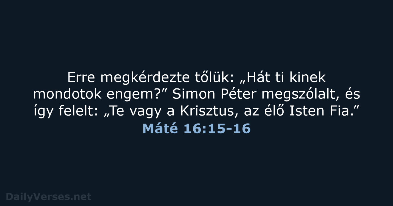 Erre megkérdezte tőlük: „Hát ti kinek mondotok engem?” Simon Péter megszólalt, és… Máté 16:15-16