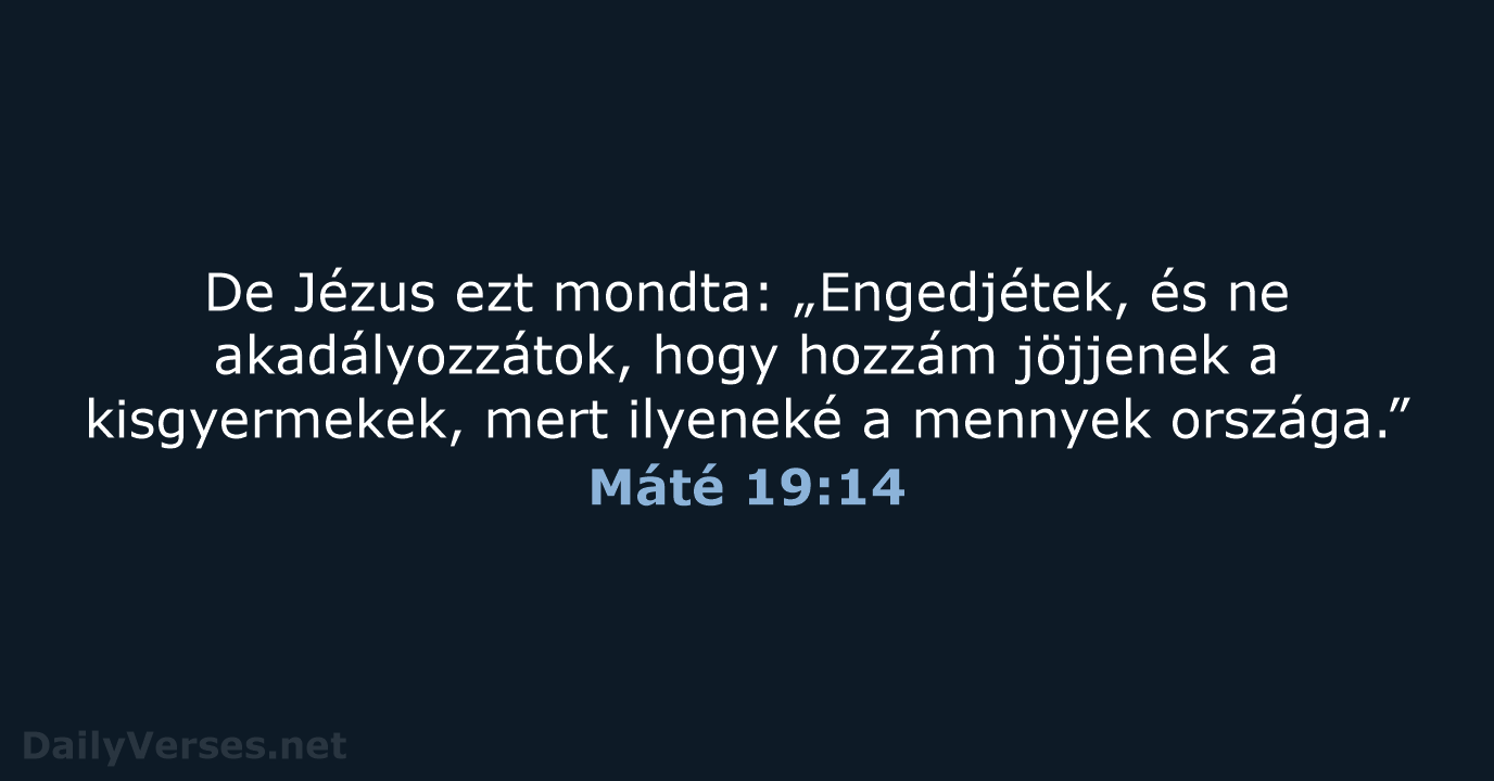 De Jézus ezt mondta: „Engedjétek, és ne akadályozzátok, hogy hozzám jöjjenek a… Máté 19:14