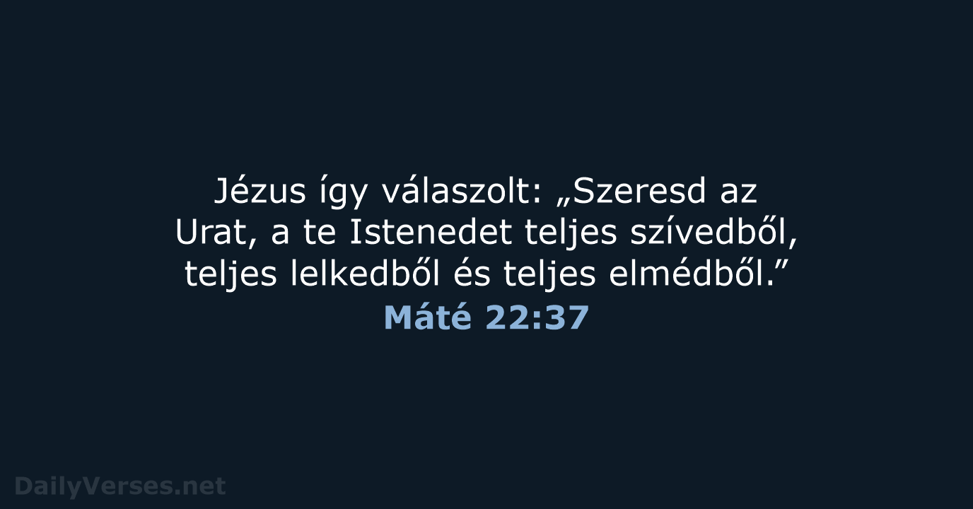 Jézus így válaszolt: „Szeresd az Urat, a te Istenedet teljes szívedből, teljes… Máté 22:37