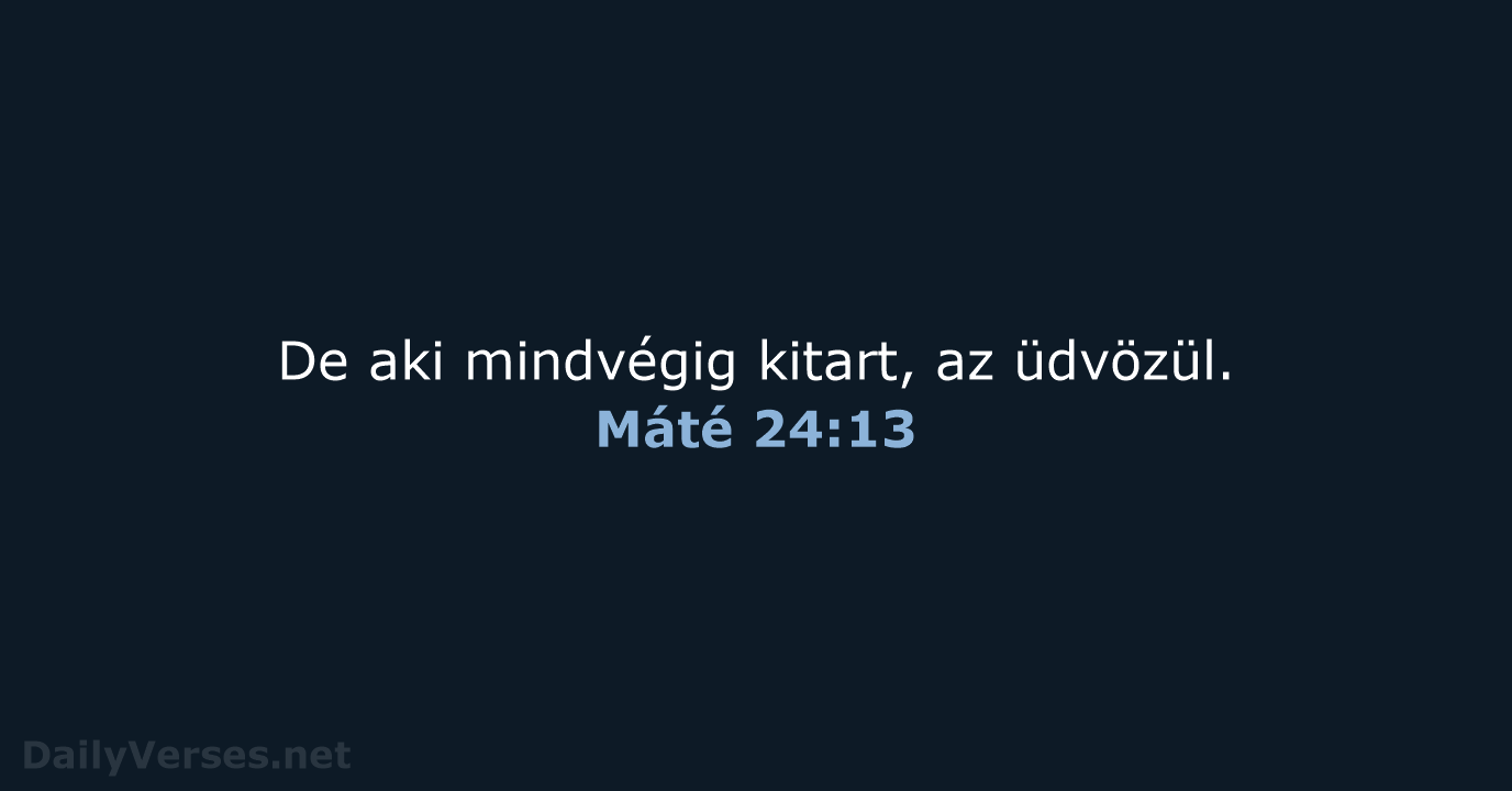 De aki mindvégig kitart, az üdvözül. Máté 24:13