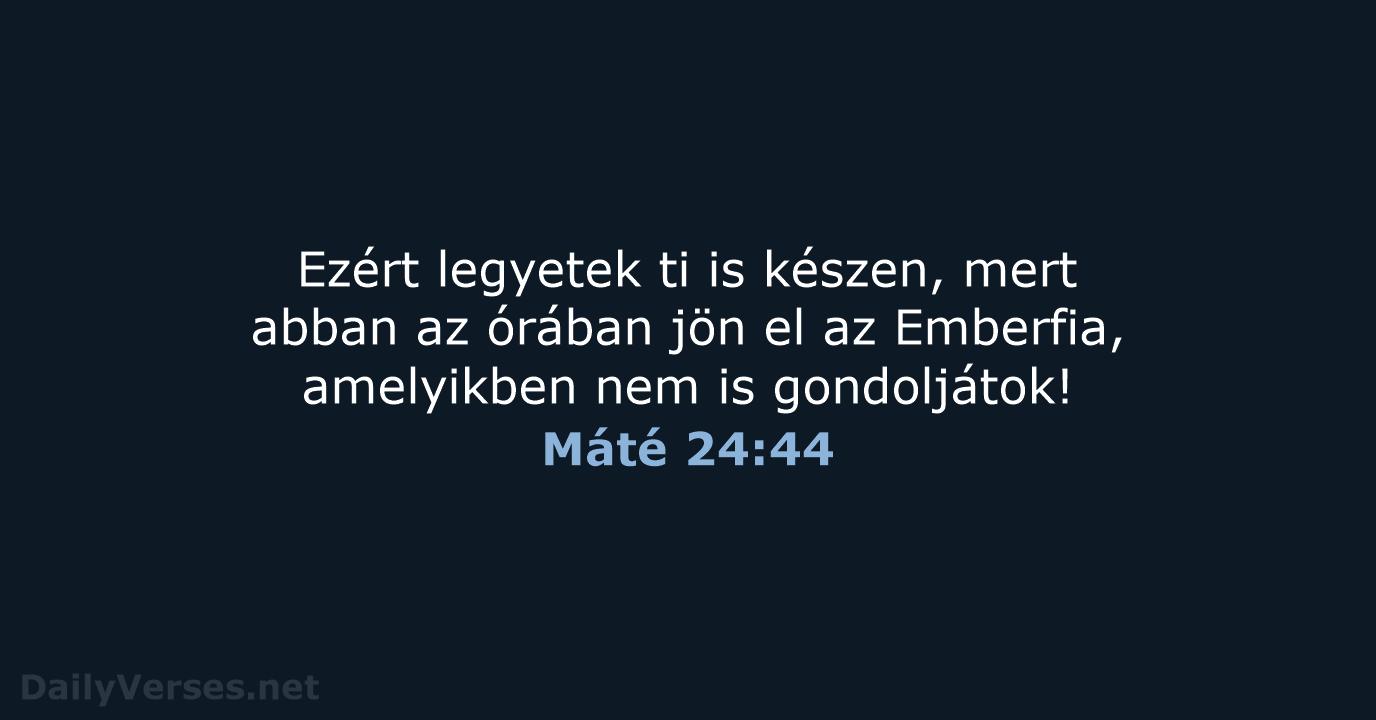 Ezért legyetek ti is készen, mert abban az órában jön el az… Máté 24:44