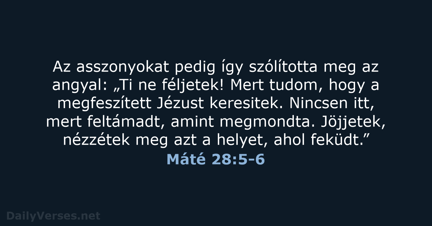 Az asszonyokat pedig így szólította meg az angyal: „Ti ne féljetek! Mert… Máté 28:5-6