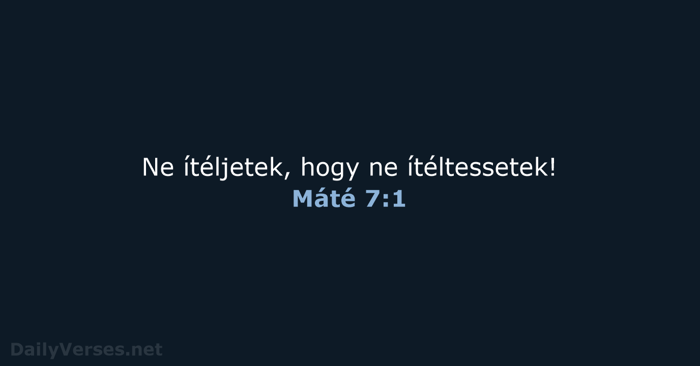 Ne ítéljetek, hogy ne ítéltessetek! Máté 7:1