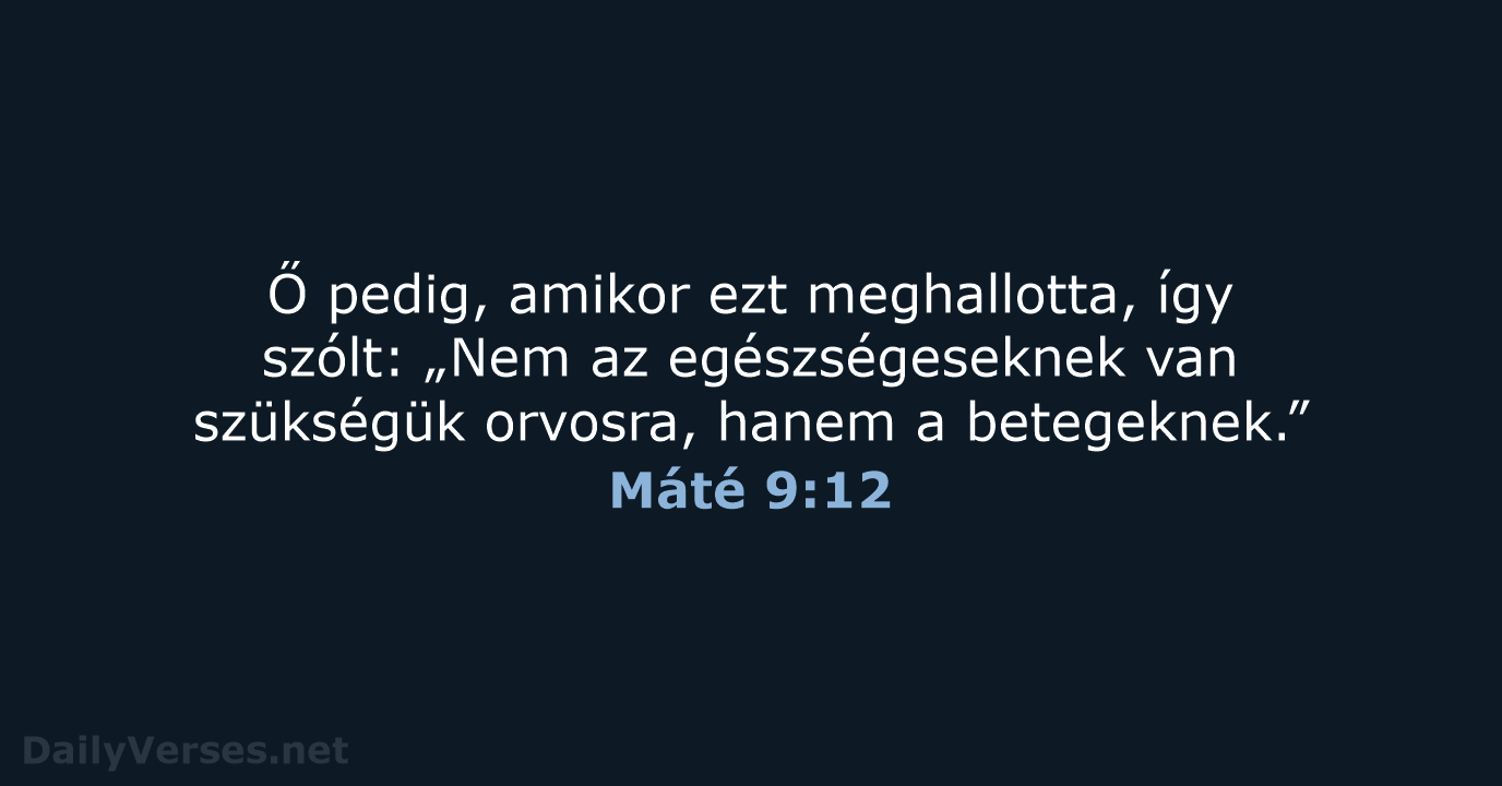 Ő pedig, amikor ezt meghallotta, így szólt: „Nem az egészségeseknek van szükségük… Máté 9:12