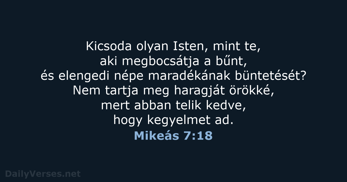 Kicsoda olyan Isten, mint te, aki megbocsátja a bűnt, és elengedi népe… Mikeás 7:18