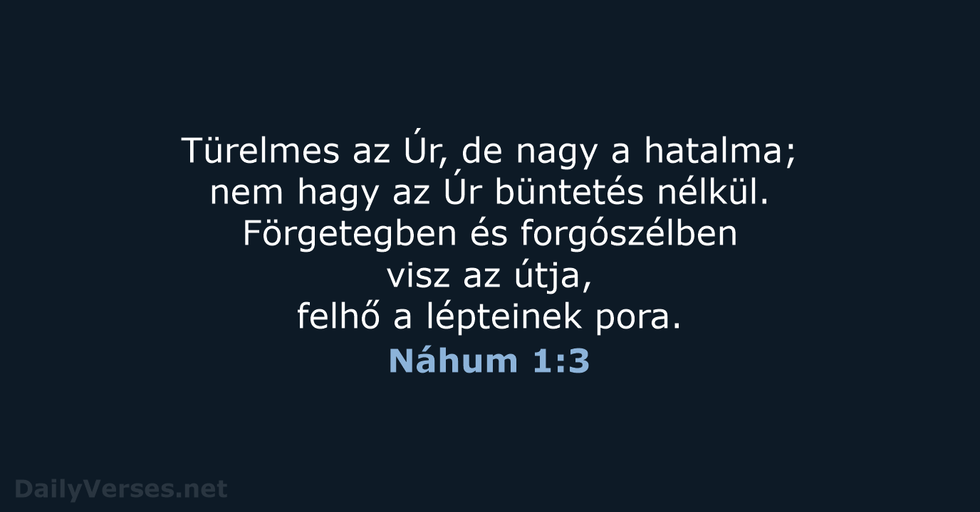 Türelmes az Úr, de nagy a hatalma; nem hagy az Úr büntetés… Náhum 1:3