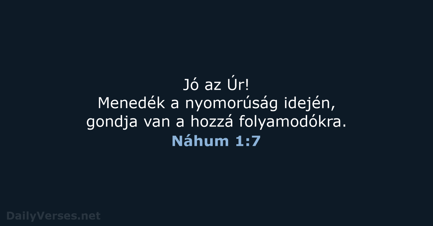 Jó az Úr! Menedék a nyomorúság idején, gondja van a hozzá folyamodókra. Náhum 1:7