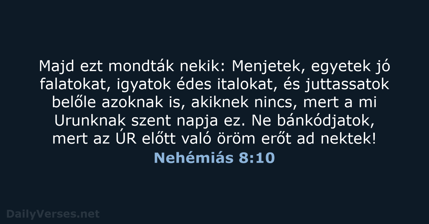 Majd ezt mondták nekik: Menjetek, egyetek jó falatokat, igyatok édes italokat, és… Nehémiás 8:10