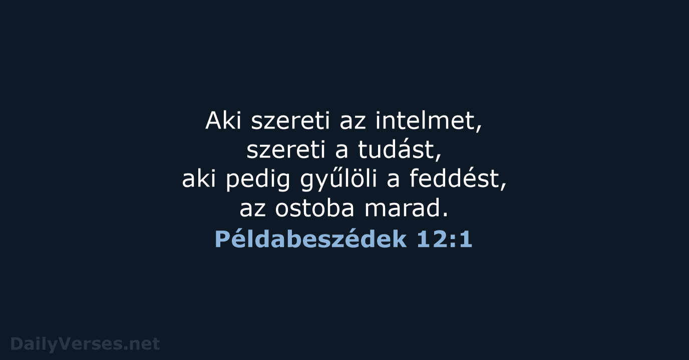 Aki szereti az intelmet, szereti a tudást, aki pedig gyűlöli a feddést… Példabeszédek 12:1