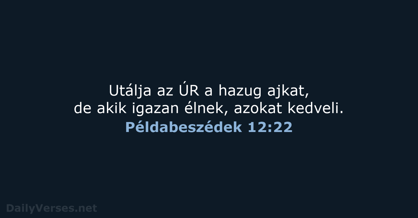 Utálja az ÚR a hazug ajkat, de akik igazan élnek, azokat kedveli. Példabeszédek 12:22