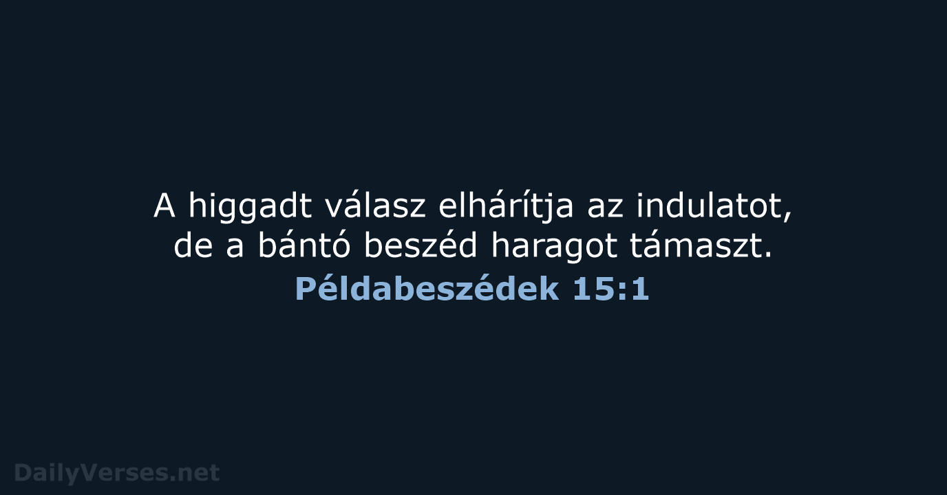 A higgadt válasz elhárítja az indulatot, de a bántó beszéd haragot támaszt. Példabeszédek 15:1