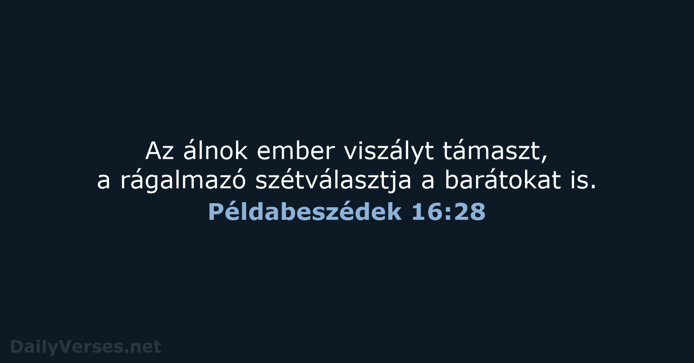 Az álnok ember viszályt támaszt, a rágalmazó szétválasztja a barátokat is. Példabeszédek 16:28