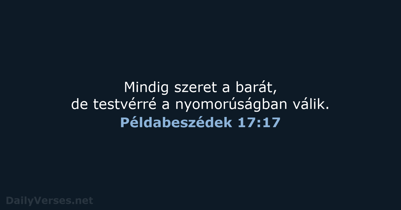 Mindig szeret a barát, de testvérré a nyomorúságban válik. Példabeszédek 17:17