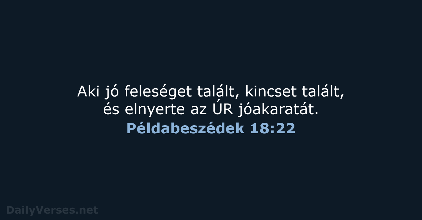 Aki jó feleséget talált, kincset talált, és elnyerte az ÚR jóakaratát. Példabeszédek 18:22