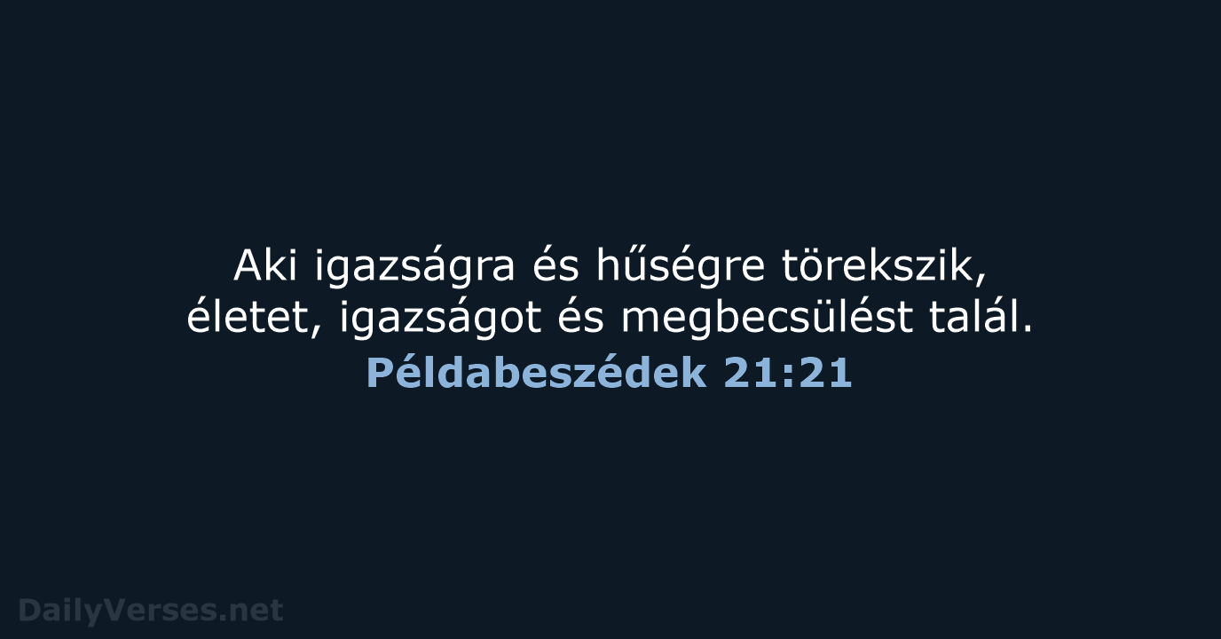 Aki igazságra és hűségre törekszik, életet, igazságot és megbecsülést talál. Példabeszédek 21:21