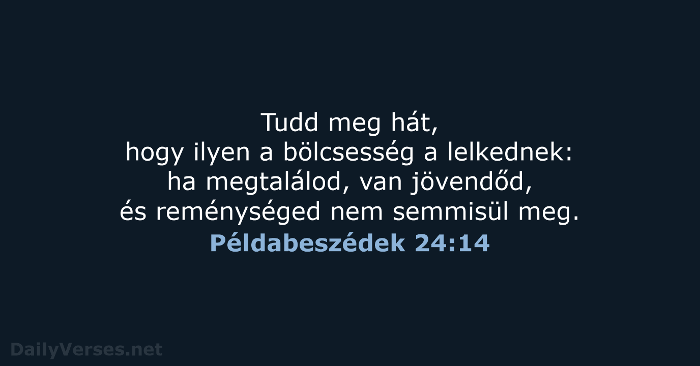 Tudd meg hát, hogy ilyen a bölcsesség a lelkednek: ha megtalálod, van… Példabeszédek 24:14