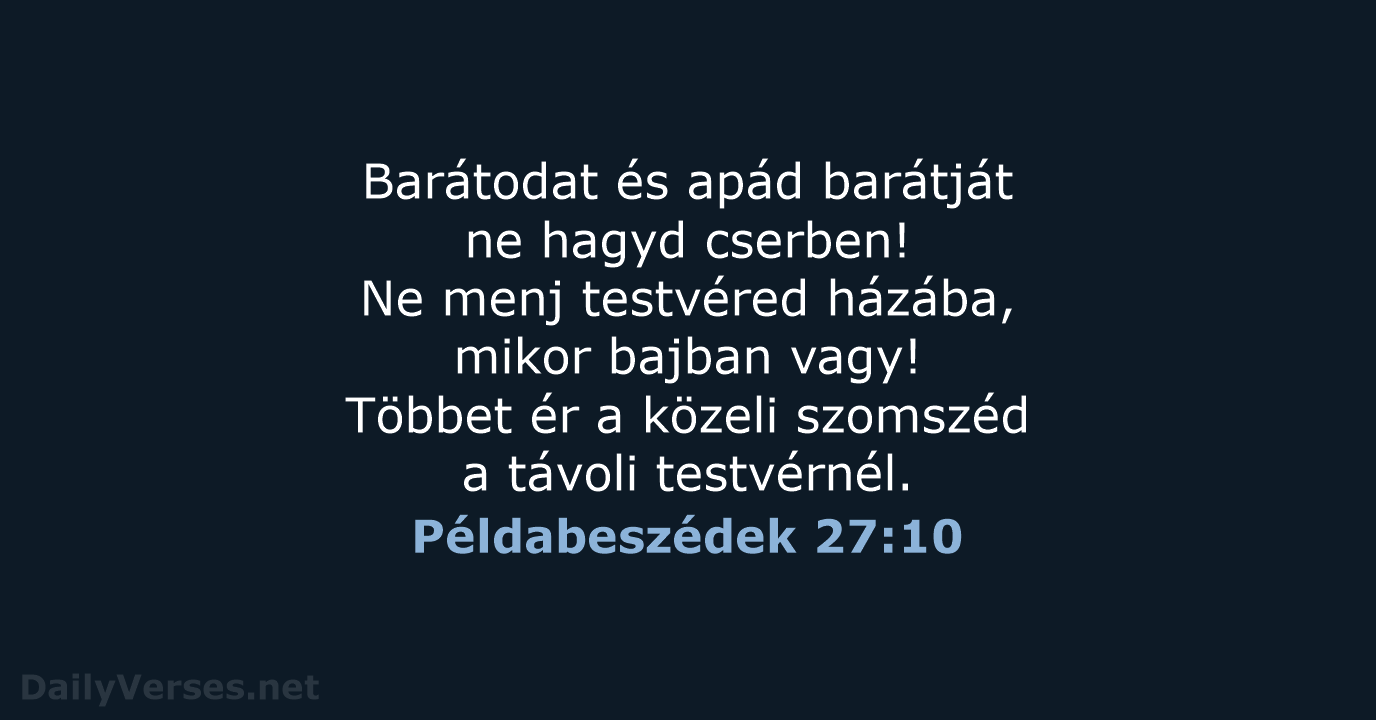 Barátodat és apád barátját ne hagyd cserben! Ne menj testvéred házába, mikor… Példabeszédek 27:10