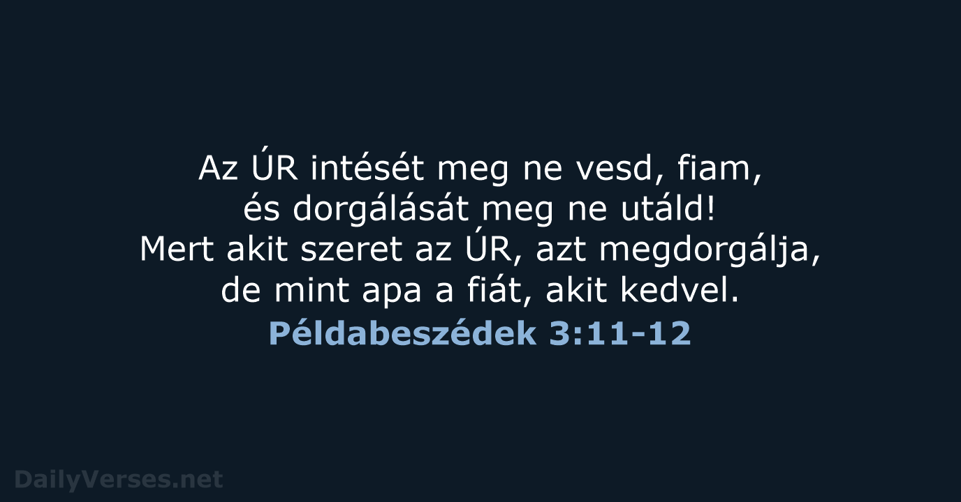 Az ÚR intését meg ne vesd, fiam, és dorgálását meg ne utáld… Példabeszédek 3:11-12