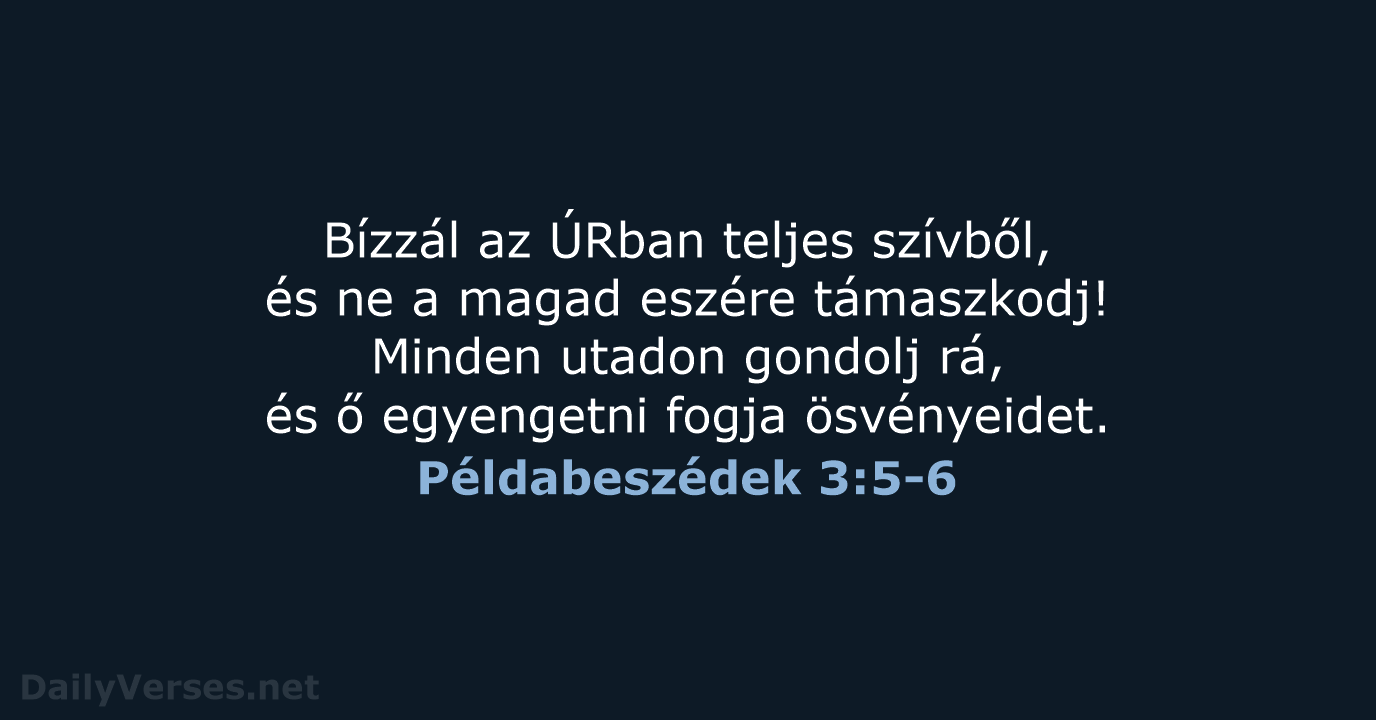 Bízzál az ÚRban teljes szívből, és ne a magad eszére támaszkodj! Minden… Példabeszédek 3:5-6