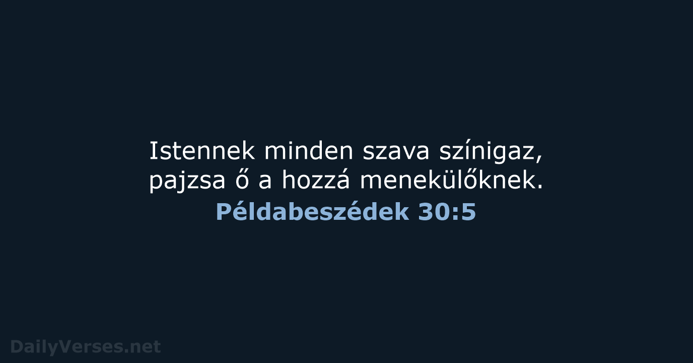 Istennek minden szava színigaz, pajzsa ő a hozzá menekülőknek. Példabeszédek 30:5