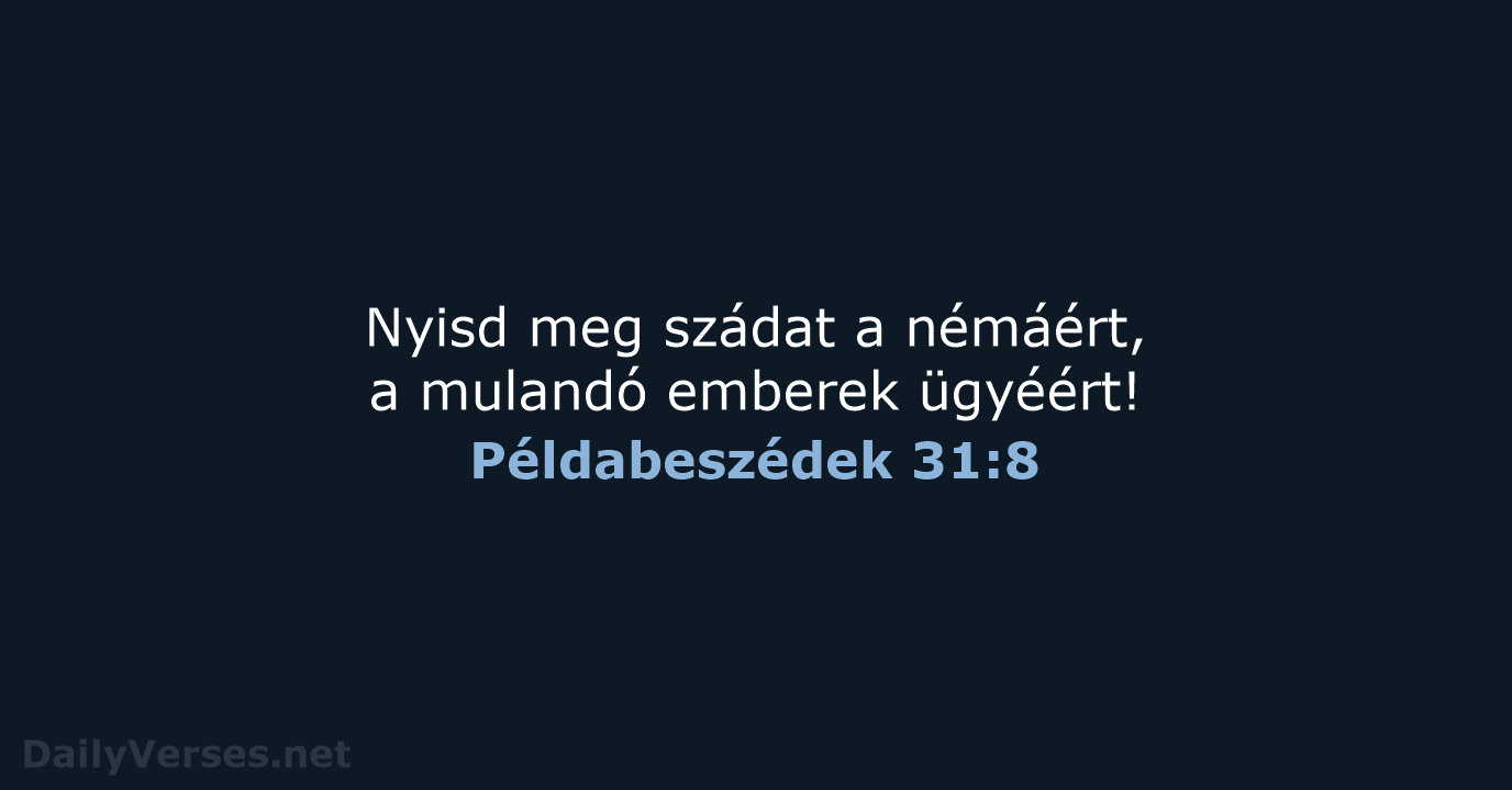 Nyisd meg szádat a némáért, a mulandó emberek ügyéért! Példabeszédek 31:8