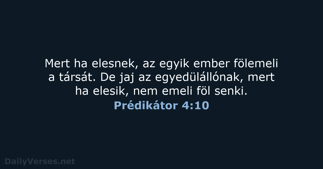 Mert ha elesnek, az egyik ember fölemeli a társát. De jaj az… Prédikátor 4:10