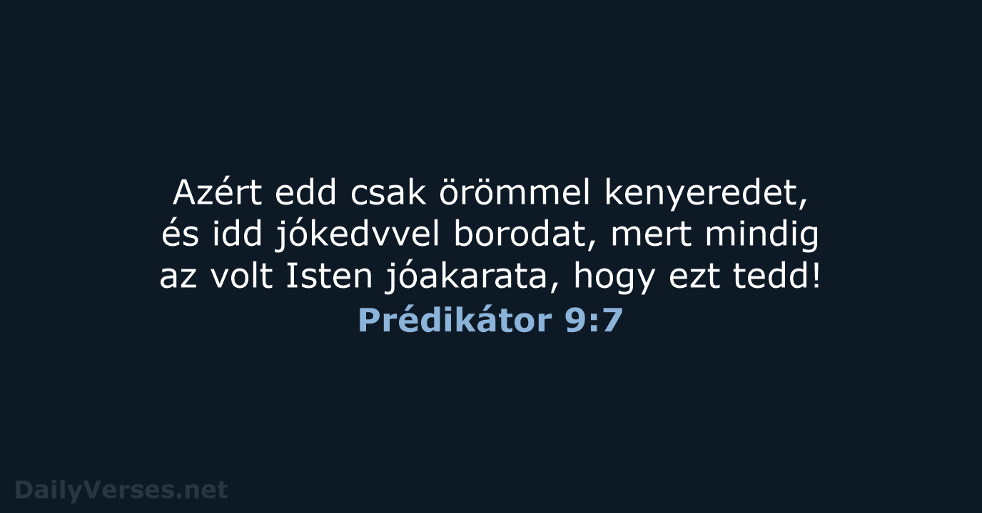 Azért edd csak örömmel kenyeredet, és idd jókedvvel borodat, mert mindig az… Prédikátor 9:7