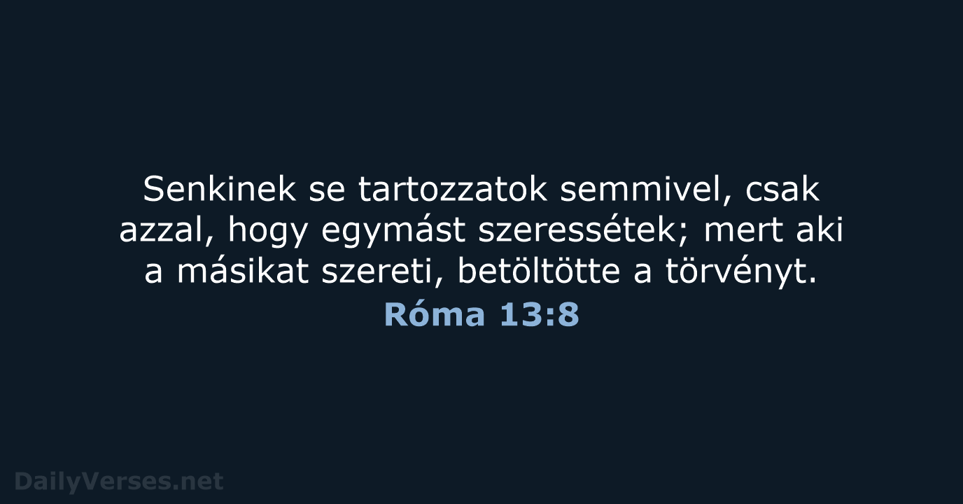 Senkinek se tartozzatok semmivel, csak azzal, hogy egymást szeressétek; mert aki a… Róma 13:8