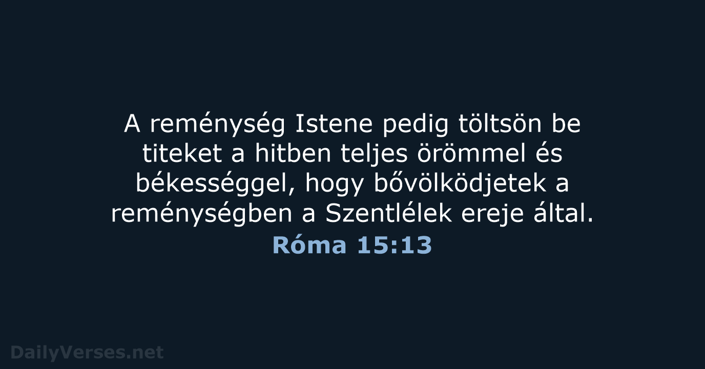 A reménység Istene pedig töltsön be titeket a hitben teljes örömmel és… Róma 15:13