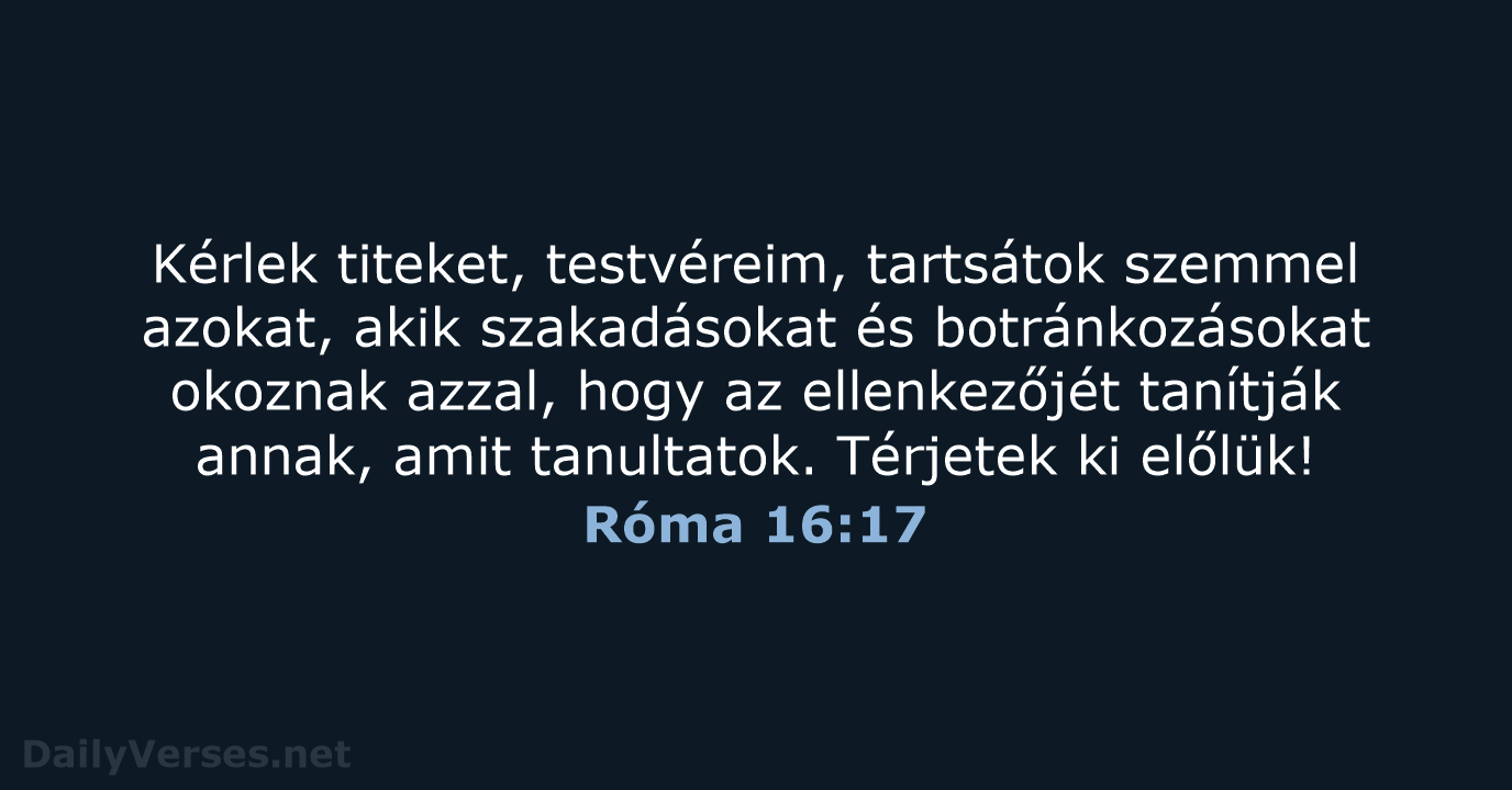 Kérlek titeket, testvéreim, tartsátok szemmel azokat, akik szakadásokat és botránkozásokat okoznak azzal… Róma 16:17