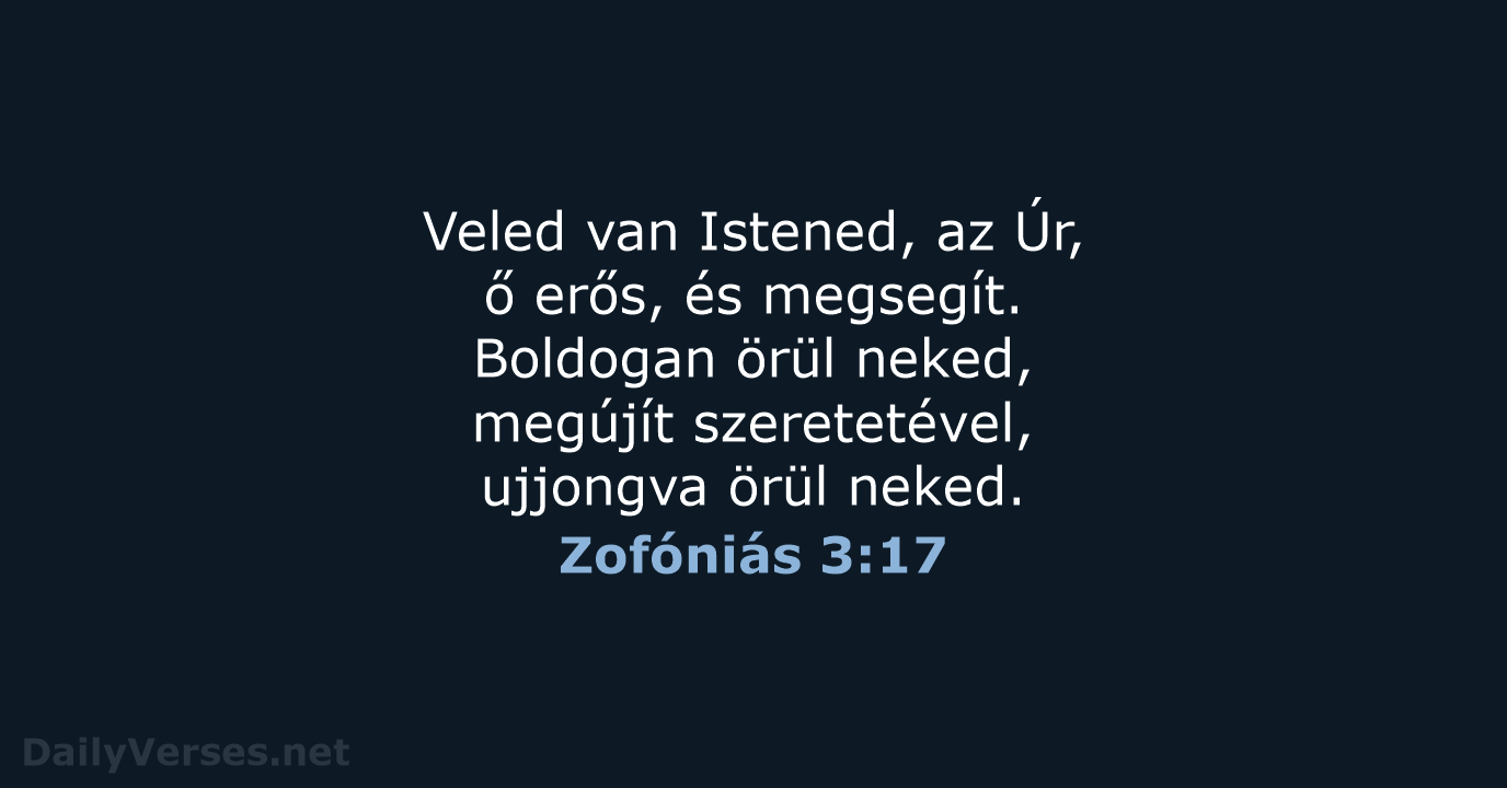 Veled van Istened, az Úr, ő erős, és megsegít. Boldogan örül neked… Zofóniás 3:17