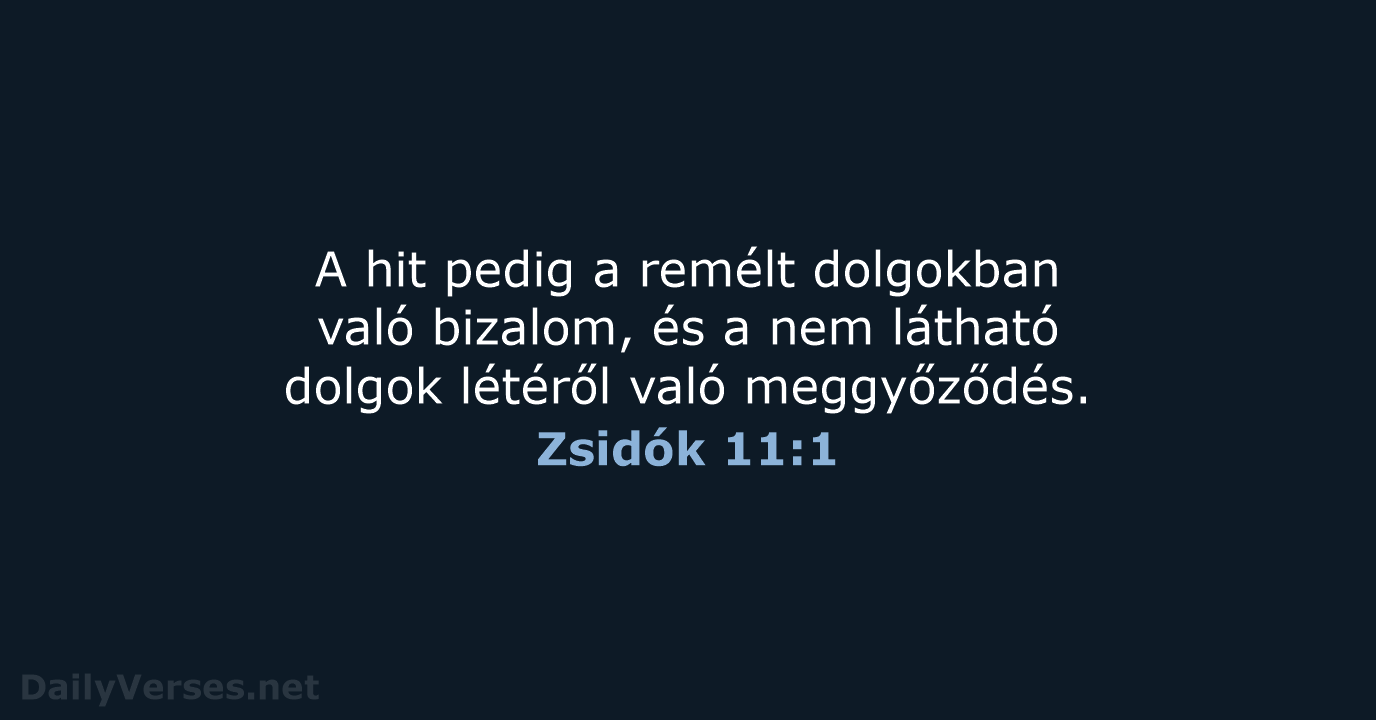 A hit pedig a remélt dolgokban való bizalom, és a nem látható… Zsidók 11:1