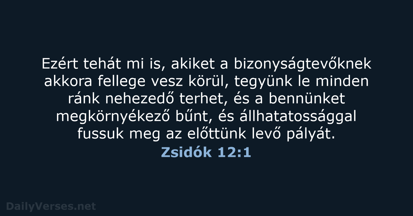 Ezért tehát mi is, akiket a bizonyságtevőknek akkora fellege vesz körül, tegyünk… Zsidók 12:1