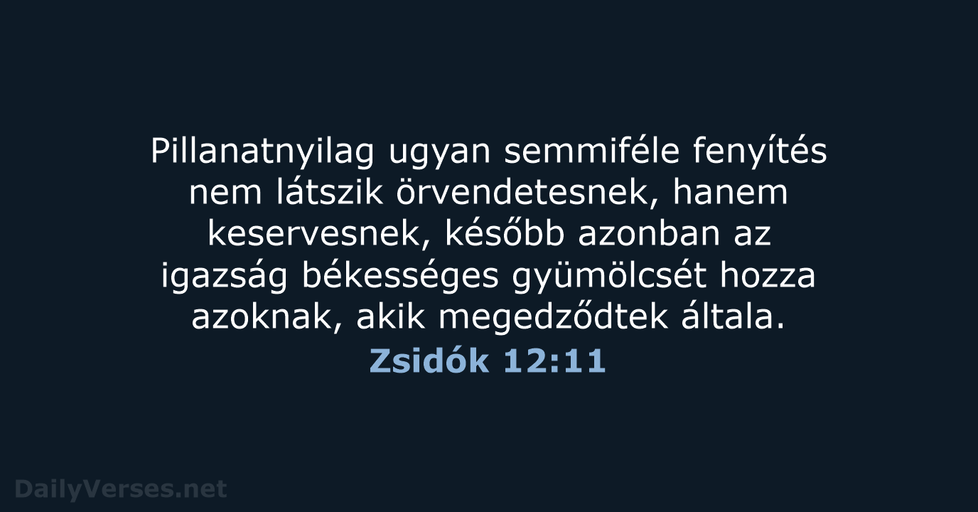 Pillanatnyilag ugyan semmiféle fenyítés nem látszik örvendetesnek, hanem keservesnek, később azonban az… Zsidók 12:11