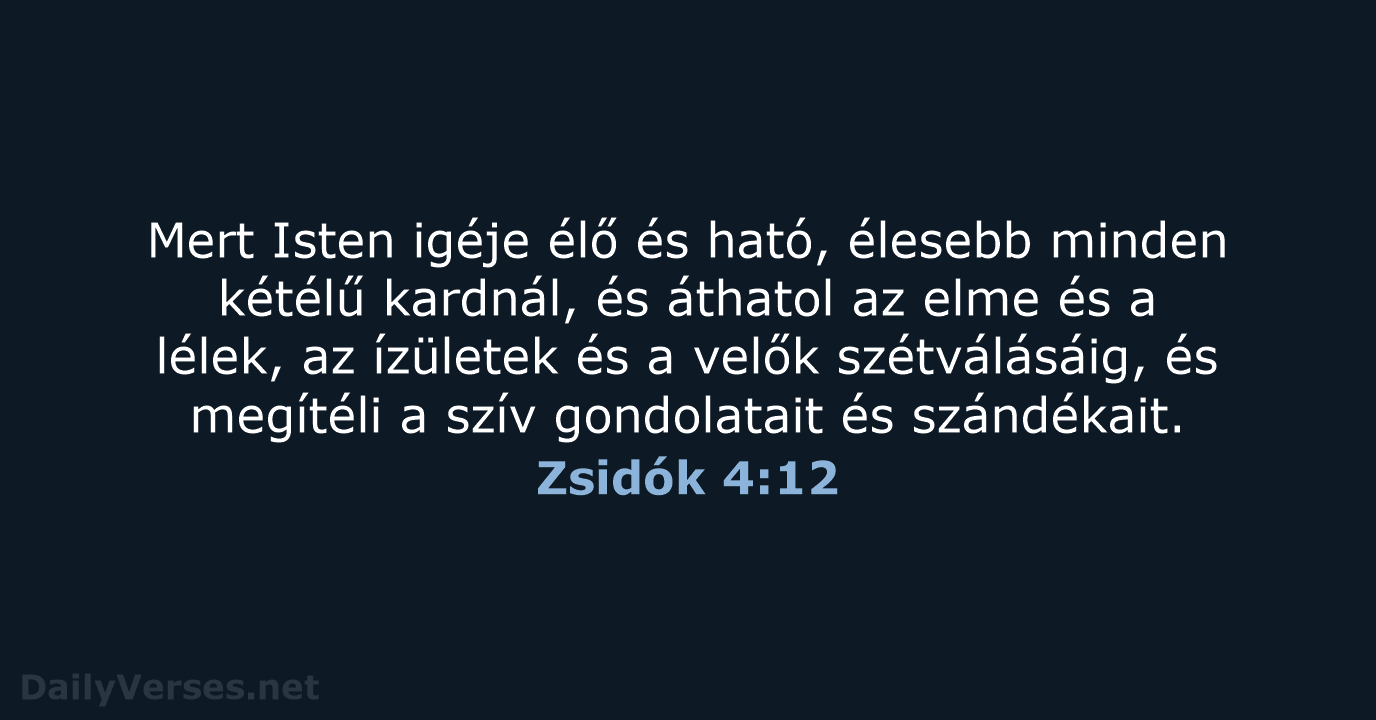 Mert Isten igéje élő és ható, élesebb minden kétélű kardnál, és áthatol… Zsidók 4:12