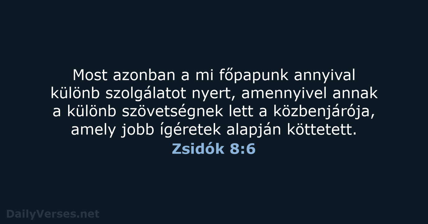 Most azonban a mi főpapunk annyival különb szolgálatot nyert, amennyivel annak a… Zsidók 8:6