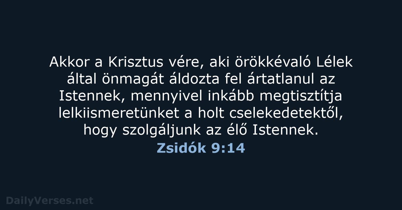 Akkor a Krisztus vére, aki örökkévaló Lélek által önmagát áldozta fel ártatlanul… Zsidók 9:14