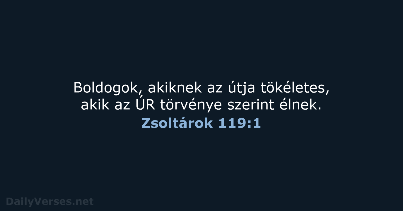 Boldogok, akiknek az útja tökéletes, akik az ÚR törvénye szerint élnek. Zsoltárok 119:1