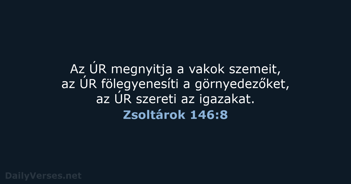 Az ÚR megnyitja a vakok szemeit, az ÚR fölegyenesíti a görnyedezőket, az… Zsoltárok 146:8