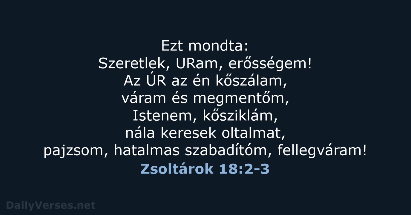 Ezt mondta: Szeretlek, URam, erősségem! Az ÚR az én kőszálam, váram és… Zsoltárok 18:2-3