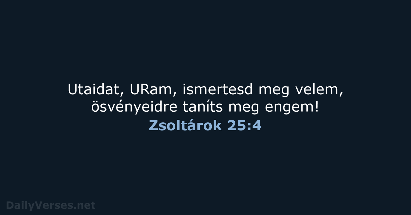 Utaidat, URam, ismertesd meg velem, ösvényeidre taníts meg engem! Zsoltárok 25:4