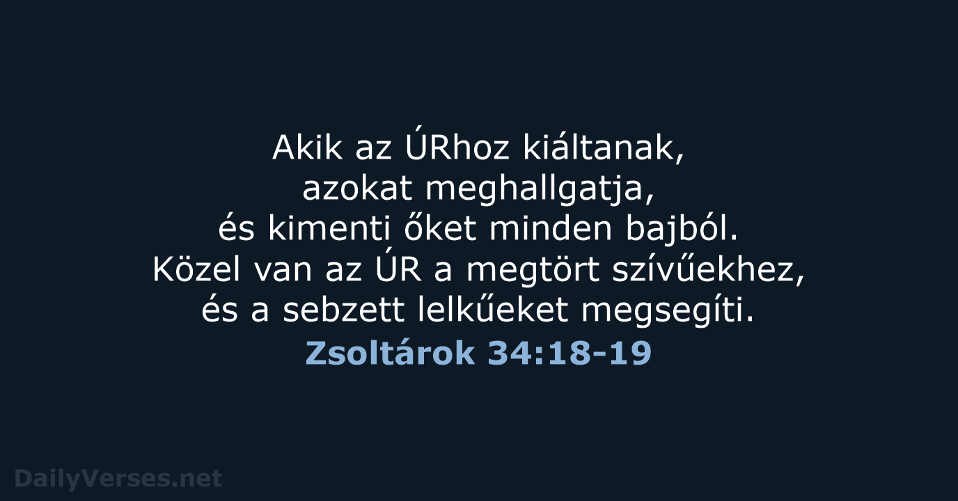 Akik az ÚRhoz kiáltanak, azokat meghallgatja, és kimenti őket minden bajból. Közel… Zsoltárok 34:18-19