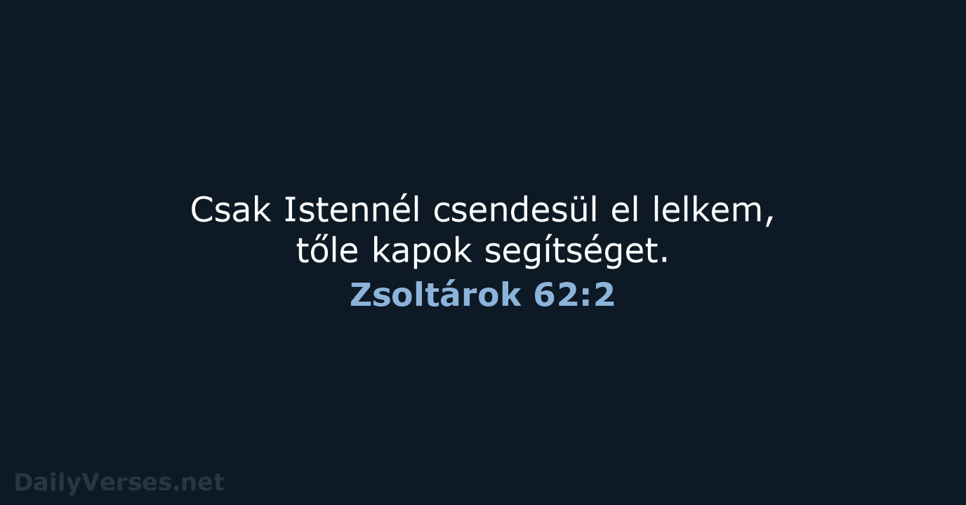 Csak Istennél csendesül el lelkem, tőle kapok segítséget. Zsoltárok 62:2