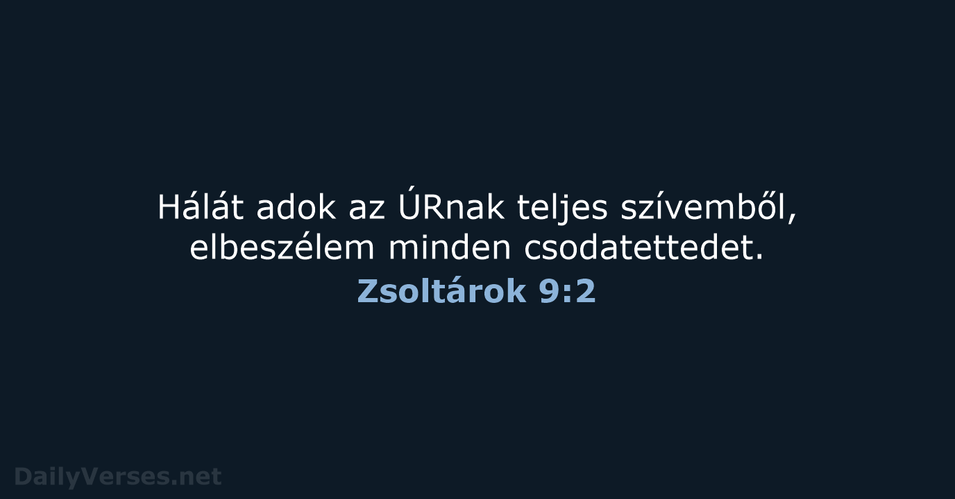 Hálát adok az ÚRnak teljes szívemből, elbeszélem minden csodatettedet. Zsoltárok 9:2