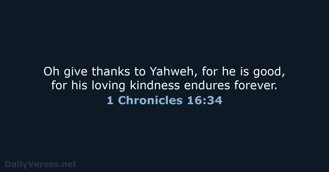 Oh give thanks to Yahweh, for he is good, for his loving… 1 Chronicles 16:34