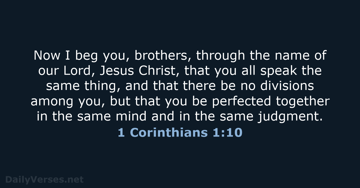 Now I beg you, brothers, through the name of our Lord, Jesus… 1 Corinthians 1:10