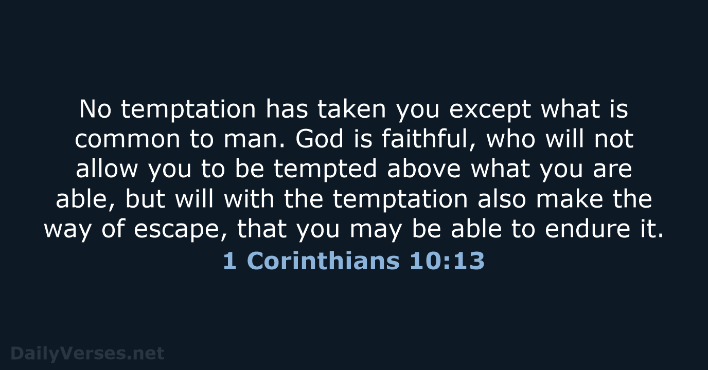 No temptation has taken you except what is common to man. God… 1 Corinthians 10:13