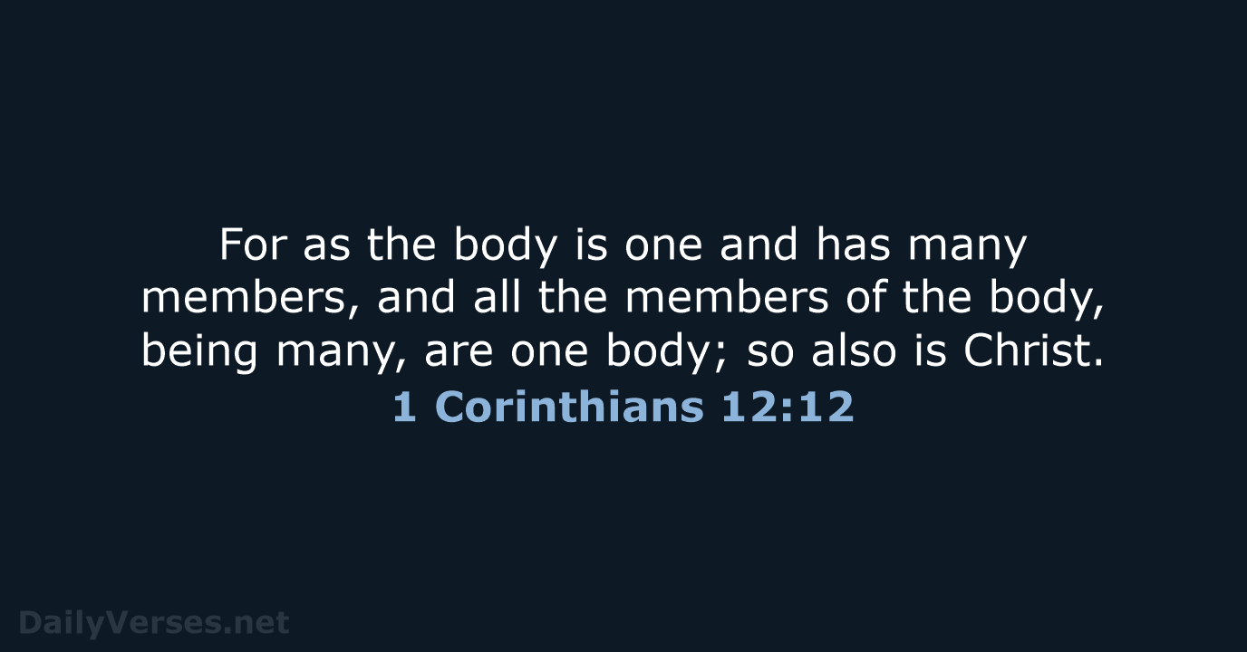 For as the body is one and has many members, and all… 1 Corinthians 12:12